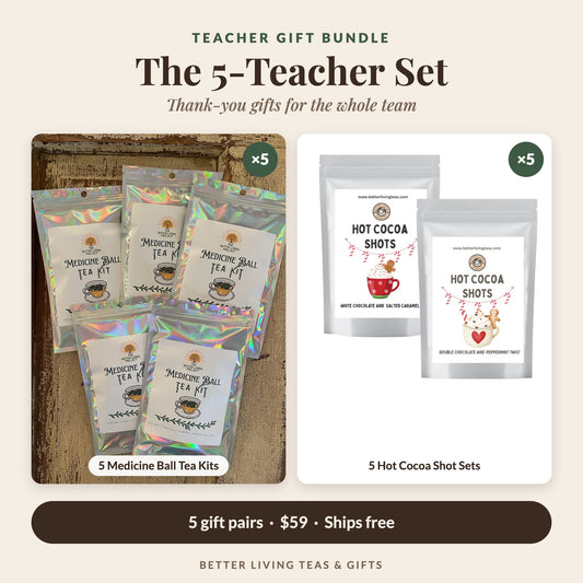 5-Teacher Gift Set: 5 Medicine Ball Tea Kits and 5 Hot Cocoa Shot sets